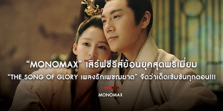 “MONOMAX” เสิร์ฟซีรีส์ย้อนยุคสุดพรีเมี่ยม “The Song of Glory เพลงรักเพชฌฆาต” จัดว่าเด็ดเข้มข้นทุกตอน!!!